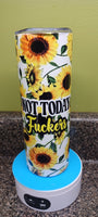 Not Today F'ers  Sunflower 20 oz tumbler YOU CHOOSE STYLE